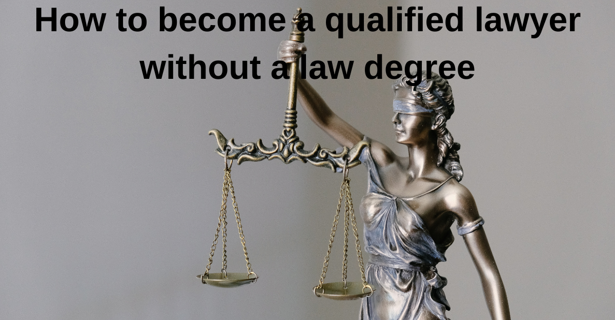 How To Become A Qualified Lawyer Without A Law Degree