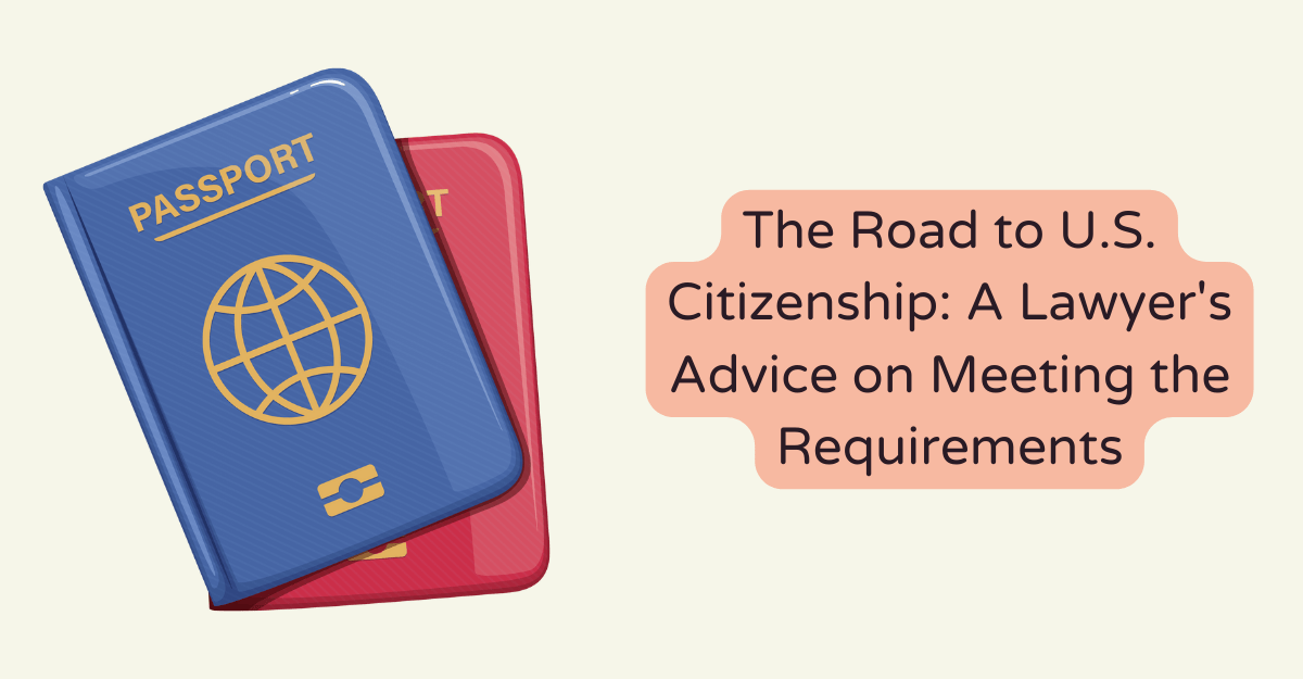 The Road to U.S. Citizenship: A Lawyer's Advice on Meeting the Requirements